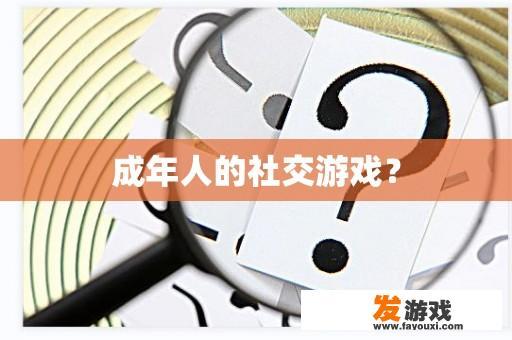 成人社交活动?