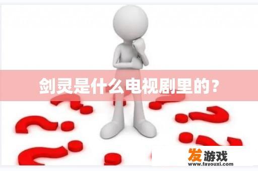 剑灵是什么电视剧里的？