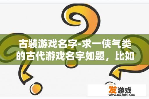 古装游戏名字-求一侠气类的古代游戏名字如题，比如诗句里的？