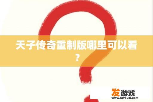 天子传奇重制版哪里可以看？