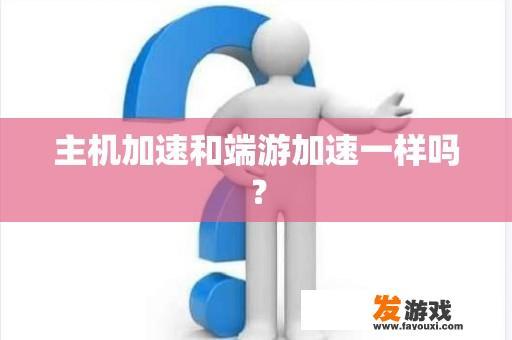 主机加速和端游加速一样吗？