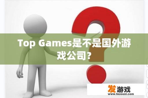 Top Games是不是国外游戏公司？