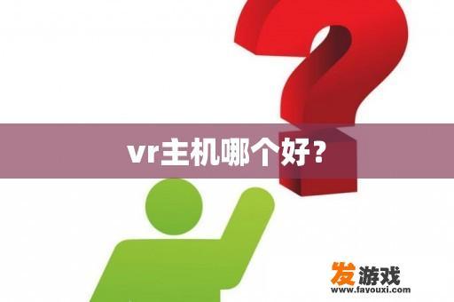 vr主机哪个好？