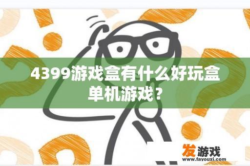 4399游戏盒有什么好玩盒单机游戏？