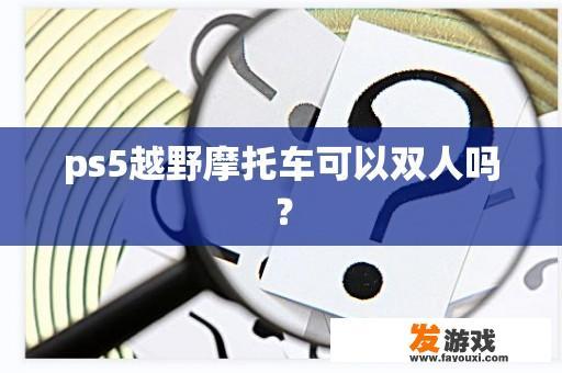 ps5越野摩托车可以双人吗？