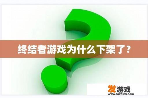 终结者游戏为何被下架?