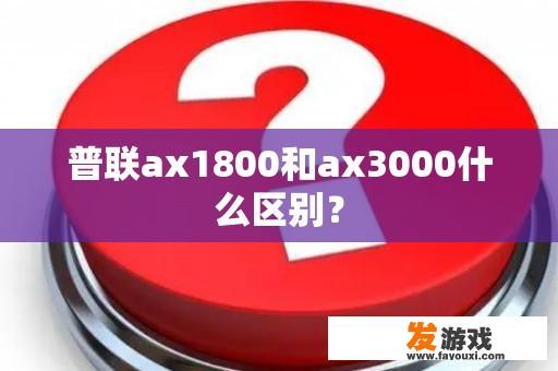 普联ax1800和ax3000什么区别？