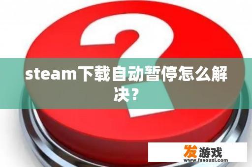 steam下载自动暂停怎么解决？