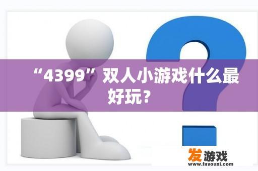 “4399”双人小游戏什么最好玩？