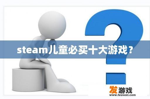 steam儿童必买十大游戏？