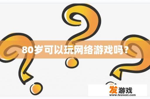 80岁可以玩网络游戏吗？