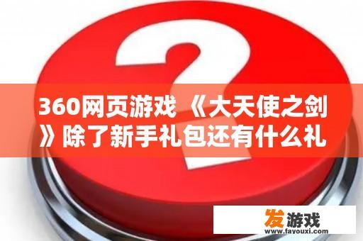 360网页游戏 《大天使之剑》除了新手礼包还有什么礼包可以领？