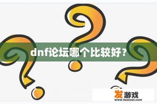 dnf论坛哪个比较好？