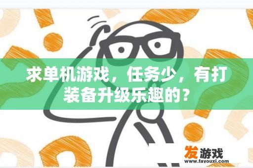 求单机游戏，任务少，有打装备升级乐趣的？