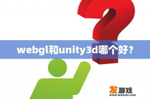 webgl和unity3d哪个好？