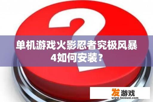 单机游戏火影忍者究极风暴4如何安装？