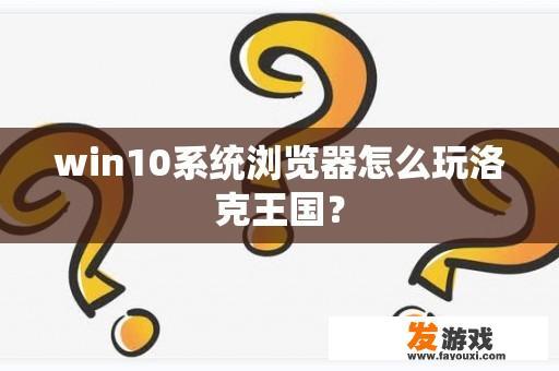 如何使用Win10系统浏览器玩洛克王国？