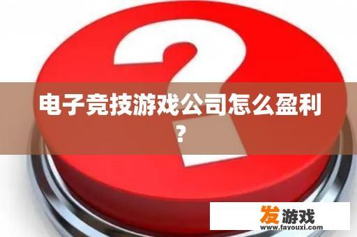 电子竞技游戏公司怎么盈利？