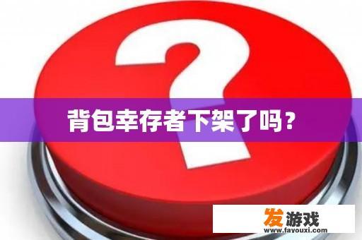 背包幸存者下架了吗？