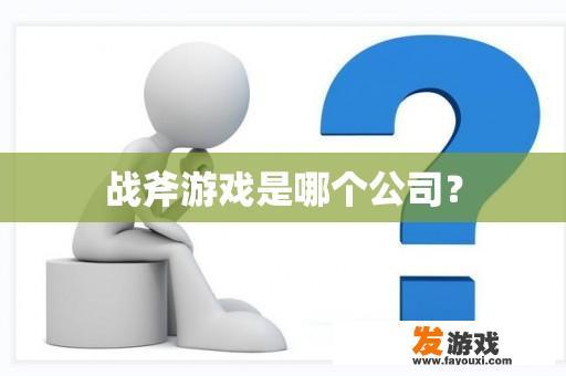 战斧游戏是哪个公司？