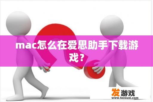 mac怎么在爱思助手下载游戏？