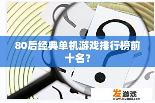 80后经典单机游戏排行榜前十名？