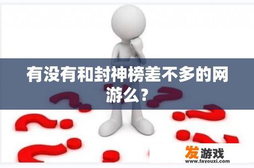 有没有和封神榜差不多的网游么？