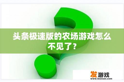 头条极速版的农场游戏怎么不见了？