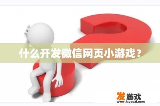 什么开发微信网页小游戏？