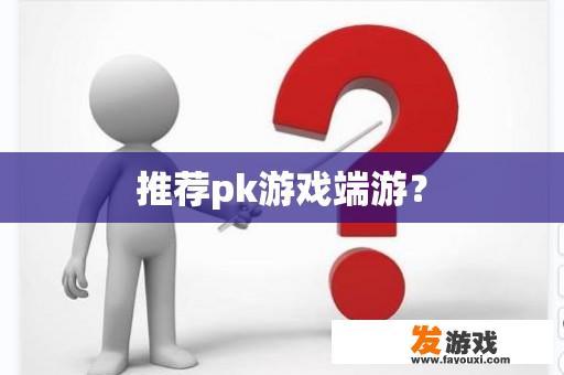 推荐pk游戏端游？