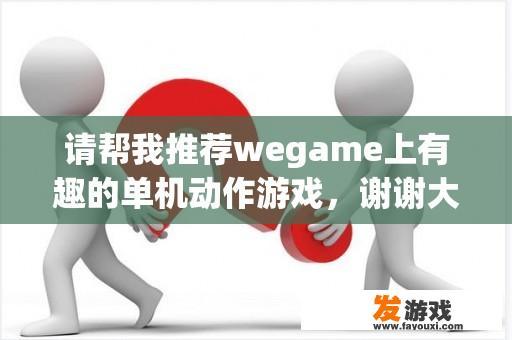 请帮我推荐wegame上有趣的单机动作游戏，谢谢大家？