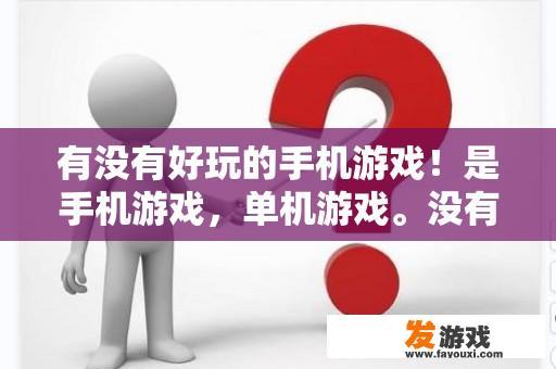 有没有好玩的手机游戏！是手机游戏，单机游戏。没有网络？