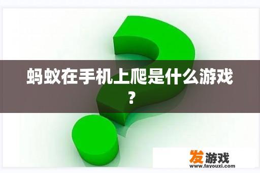 蚂蚁在手机上爬是什么游戏？