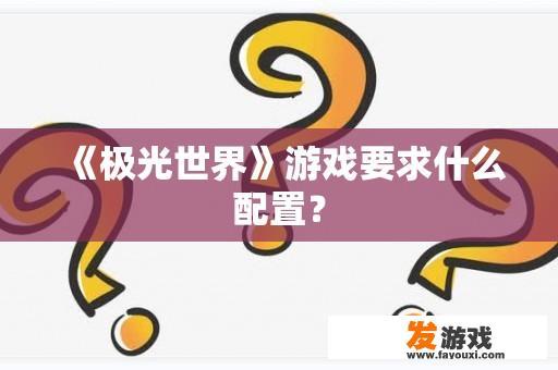 《极光世界》游戏要求什么配置？