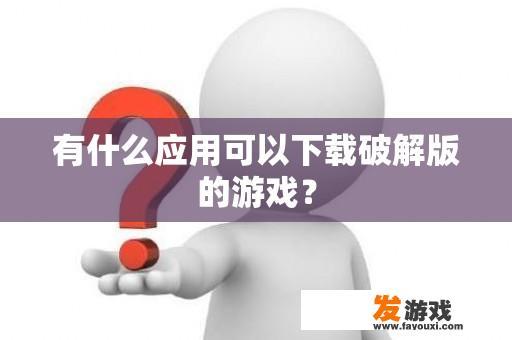 有什么应用可以下载破解版的游戏？