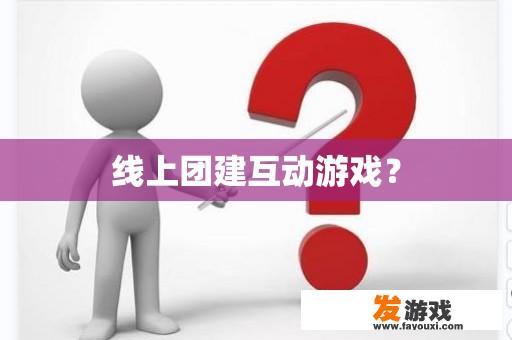 线上团建互动游戏？