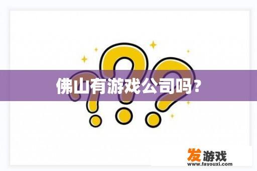佛山有游戏公司吗？
