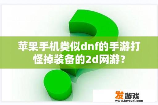 苹果手机类似dnf的手游打怪掉装备的2d网游？