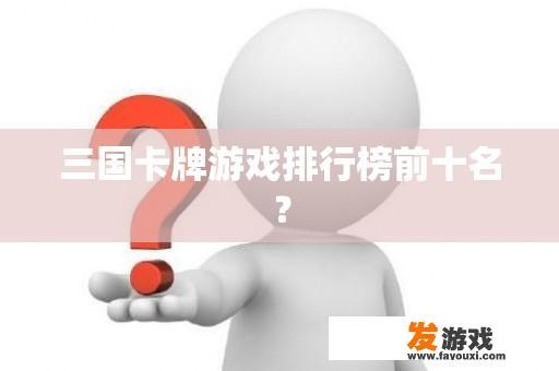 三国卡牌游戏排行榜前十名？