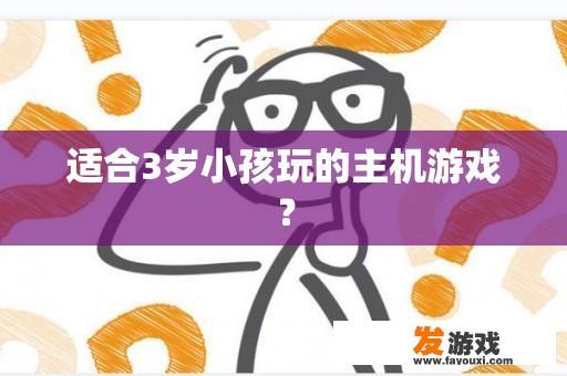 适合3岁小孩玩的主机游戏？