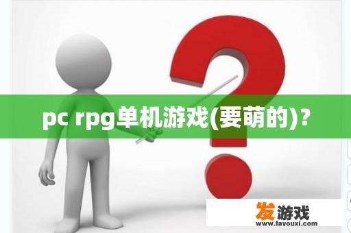 pc rpg单机游戏(要萌的)？