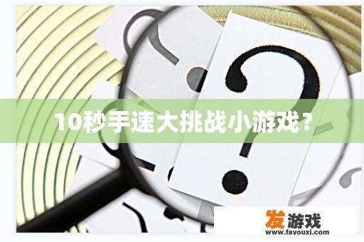 10秒手速大挑战小游戏？