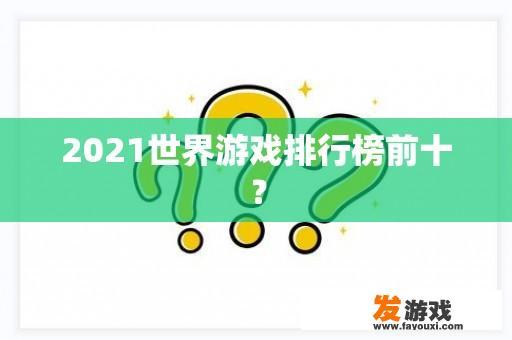 2021世界游戏排行榜前十？