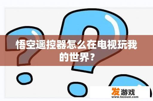 详细步骤：使用悟空遥控器在电视上玩《我的世界》