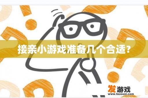 接亲小游戏准备几个合适？
