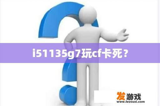 i51135g7玩cf卡死？