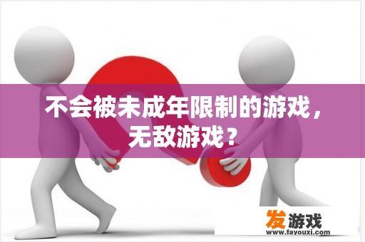 不会被未成年限制的游戏，无敌游戏？