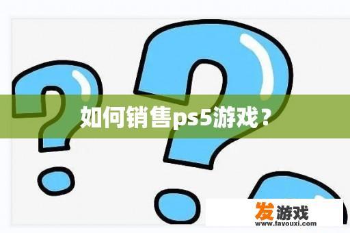 如何销售ps5游戏？