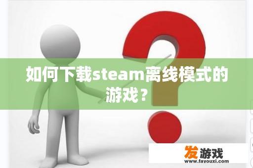 如何下载steam离线模式的游戏？