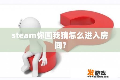 steam你画我猜怎么进入房间？